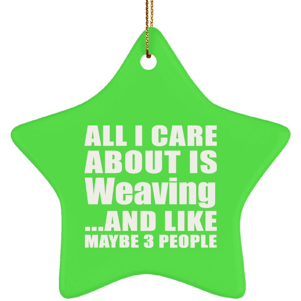 All I Care About Is Weaving - Star Ornament