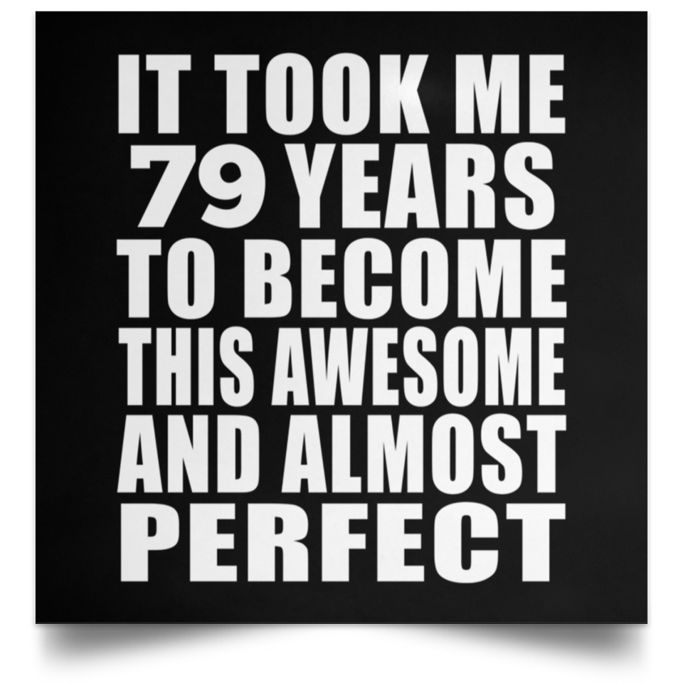 79th Birthday Took 79 Years To Become Awesome & Perfect - Poster Square