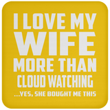 I Love My Wife More Than Cloud Watching - Drink Coaster