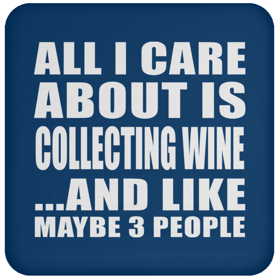 All I Care About Is Collecting Wine - Drink Coaster
