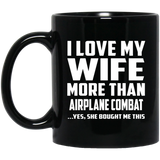 I Love My Wife More Than Airplane Combat - 11 Oz Coffee Mug Black