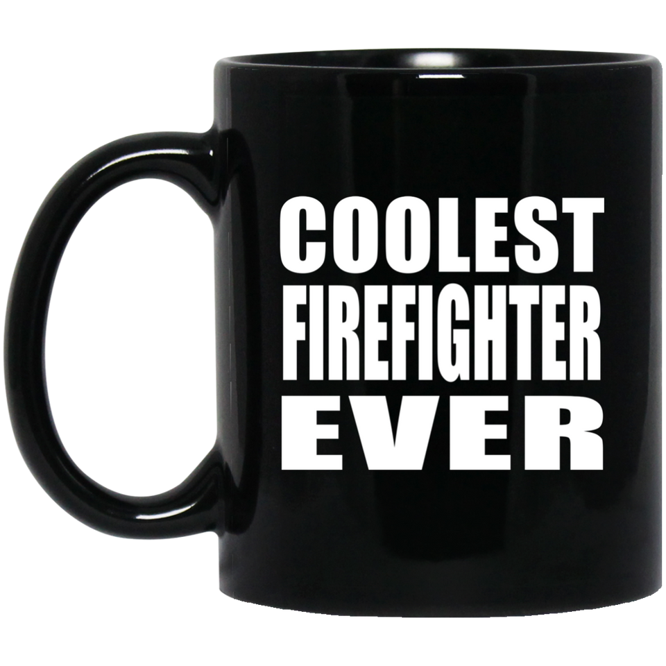 Coolest Firefighter Ever - 11 Oz Coffee Mug Black