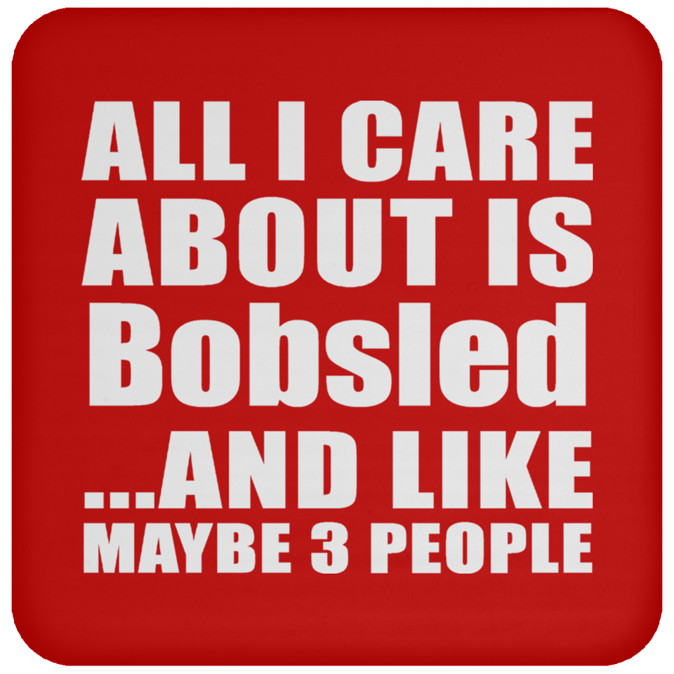 All I Care About Is Bobsled - Drink Coaster