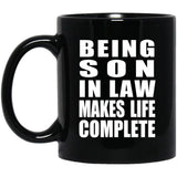 Being Son In Law Makes Life Complete - 11oz Coffee Mug Black
