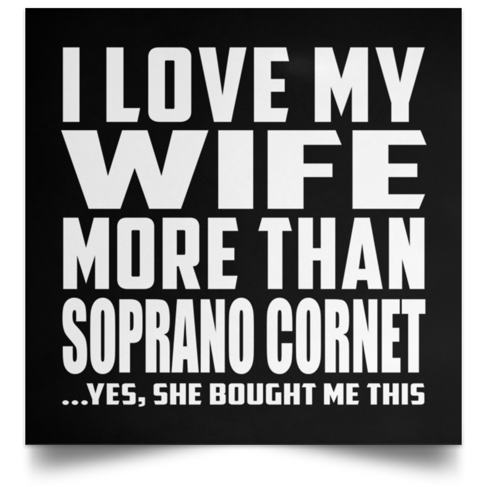I Love My Wife More Than Soprano Cornet - Poster Square