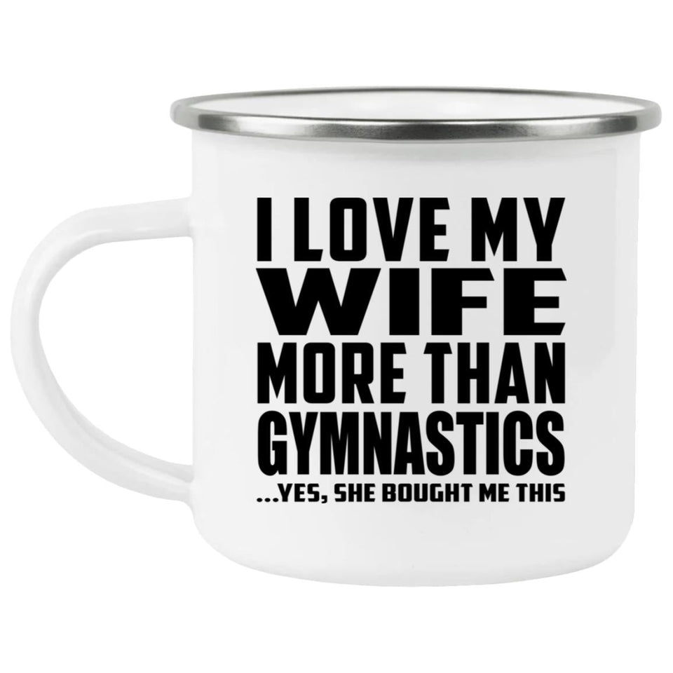 I Love My Wife More Than Gymnastics - 12oz Camping Mug