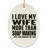 I Love My Wife More Than Soap Making - Oval Ornament