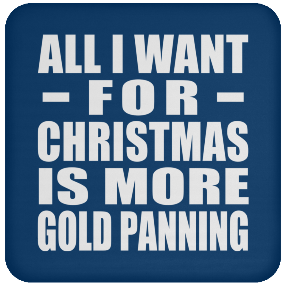 All I Want For Christmas Is More Gold Panning - Coaster