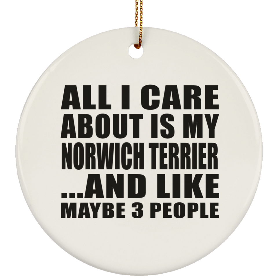 All I Care About Is My Norwich Terrier - Circle Ornament