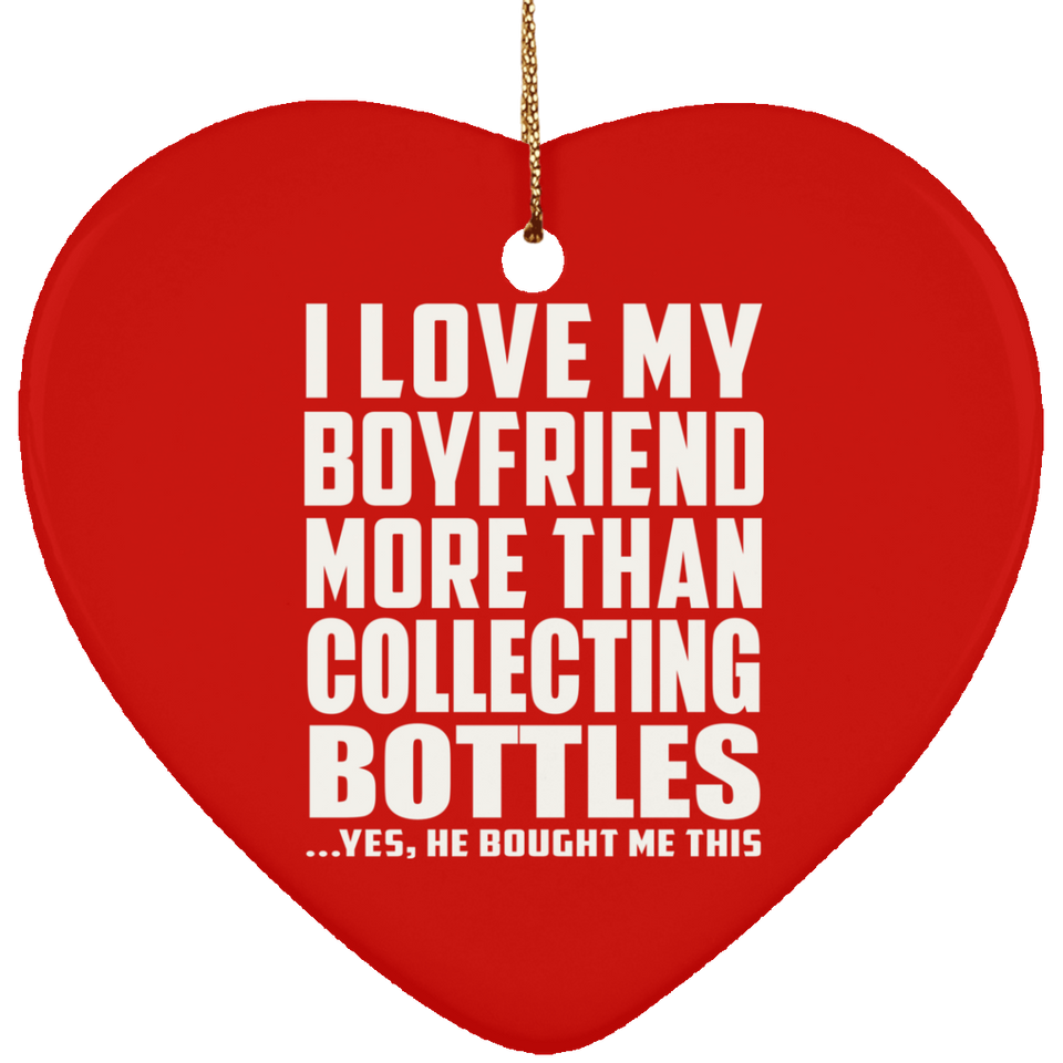 I Love My Boyfriend More Than Collecting Bottles - Heart Ornament