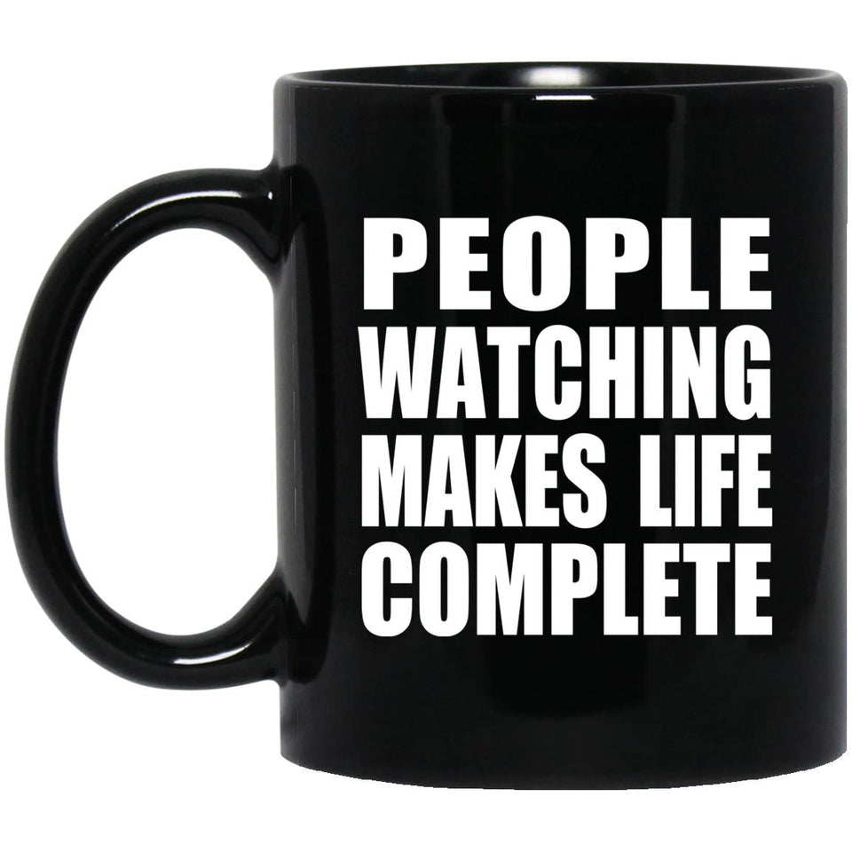 People Watching Makes Life Complete - 11oz Coffee Mug Black