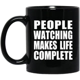 People Watching Makes Life Complete - 11oz Coffee Mug Black
