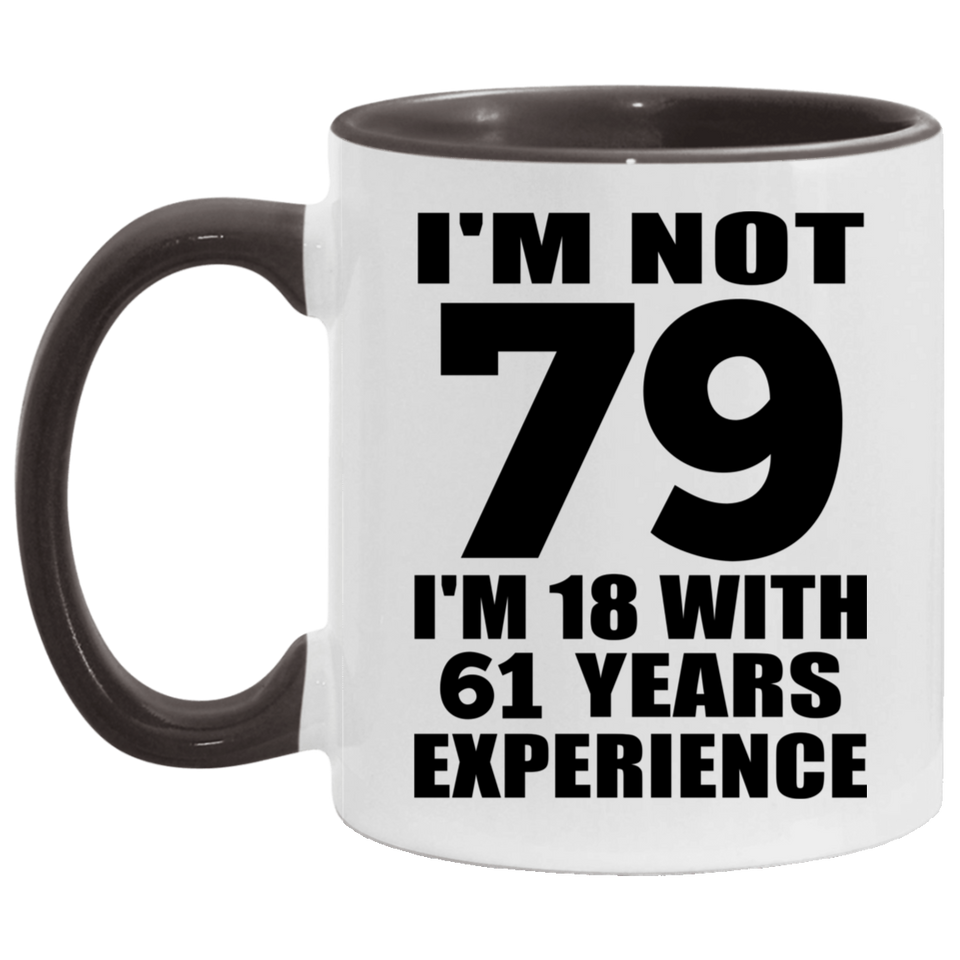 79th Birthday I'm Not 79 I'm 18 With 61 Years Experience - 11oz Accent Mug Black