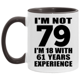 79th Birthday I'm Not 79 I'm 18 With 61 Years Experience - 11oz Accent Mug Black
