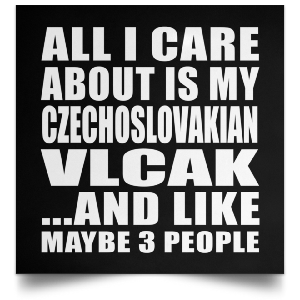 All I Care About Is My Czechoslovakian Vlcak - Poster Square