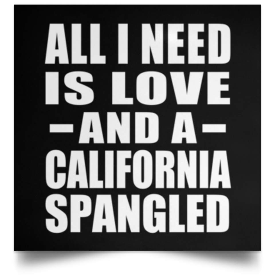 All I Need Is Love And A California Spangled - Poster Square