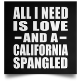 All I Need Is Love And A California Spangled - Poster Square