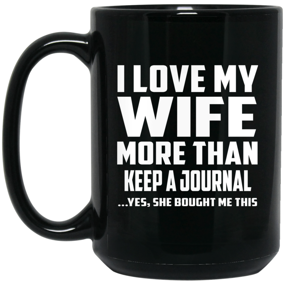 I Love My Wife More Than Keep A Journal - 15 Oz Coffee Mug Black