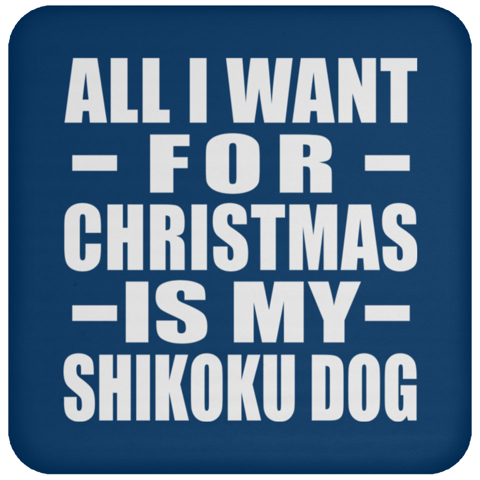 All I Want For Christmas Is My Shikoku Dog - Coaster