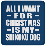 All I Want For Christmas Is My Shikoku Dog - Coaster
