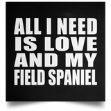 All I Need Is Love And My Field Spaniel - Poster Square