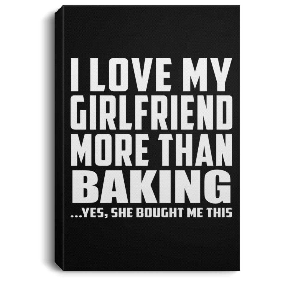 I Love My Girlfriend More Than Baking - Canvas Portrait