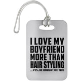 I Love My Boyfriend More Than Hair Styling - Luggage Bag Tag