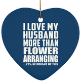 I Love My Husband More Than Flower Arranging - Heart Ornament