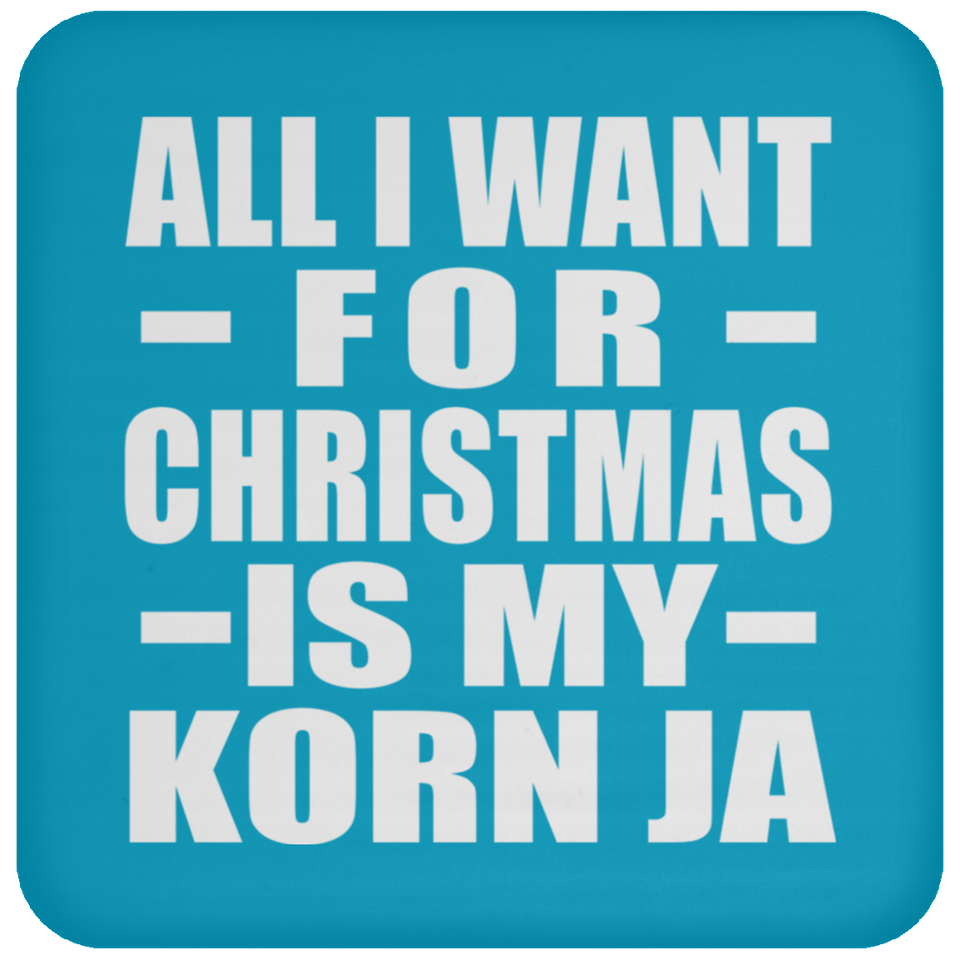 All I Want For Christmas Is My Korn Ja - Coaster