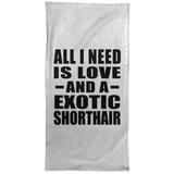 All I Need Is Love And A Exotic Shorthair - Hand Towel