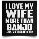I Love My Wife More Than Banjo - Poster Square