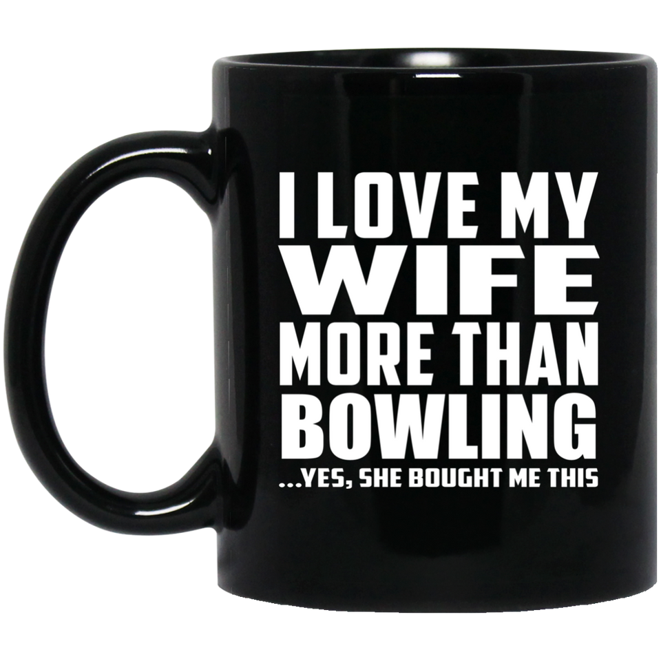 I Love My Wife More Than Bowling - 11 Oz Coffee Mug Black