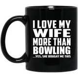 I Love My Wife More Than Bowling - 11 Oz Coffee Mug Black