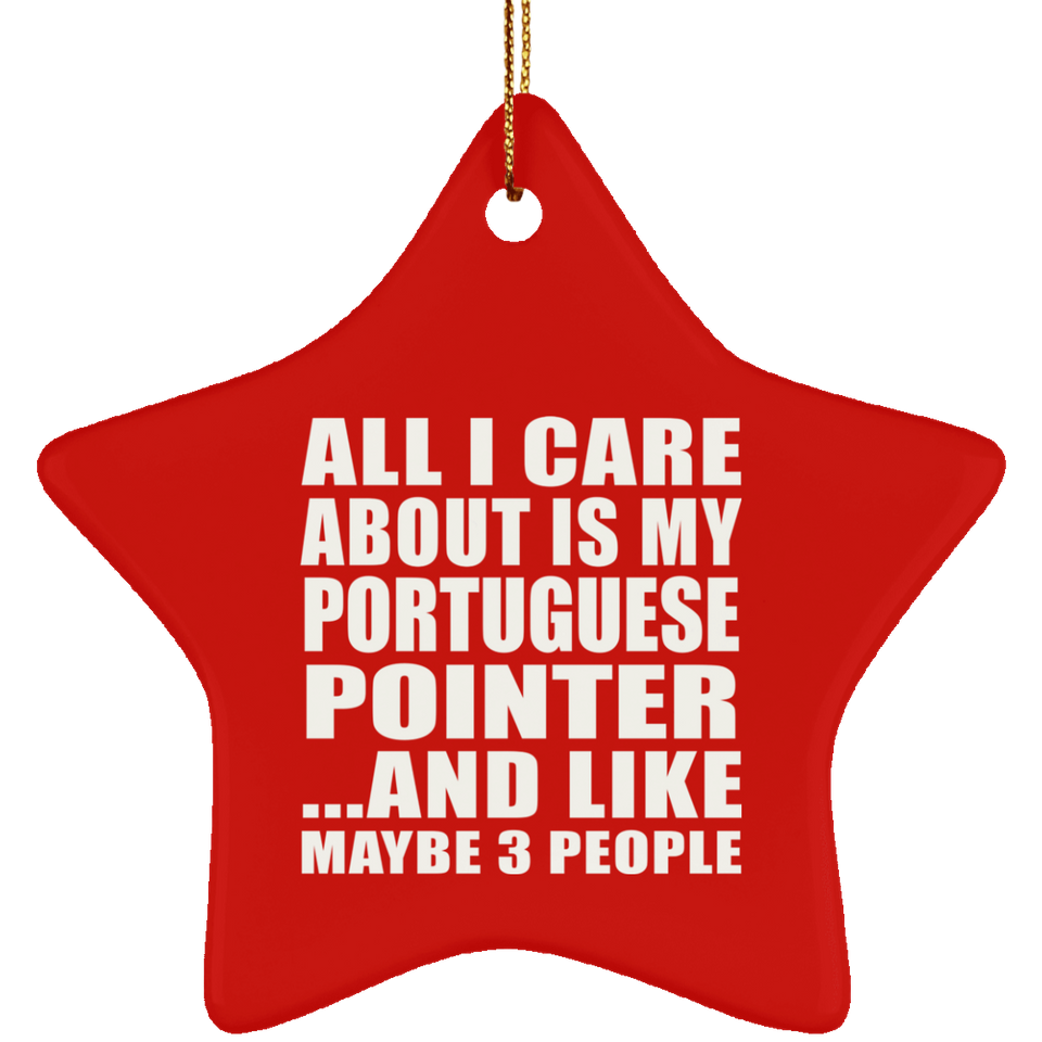 All I Care About Is My Portuguese Pointer - Star Ornament