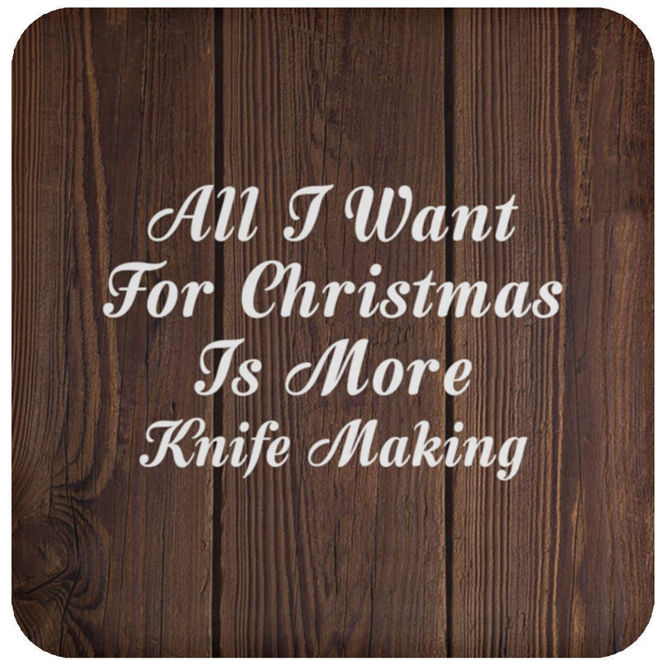 All I Want For Christmas Is More Knife Making - Drink Coaster D