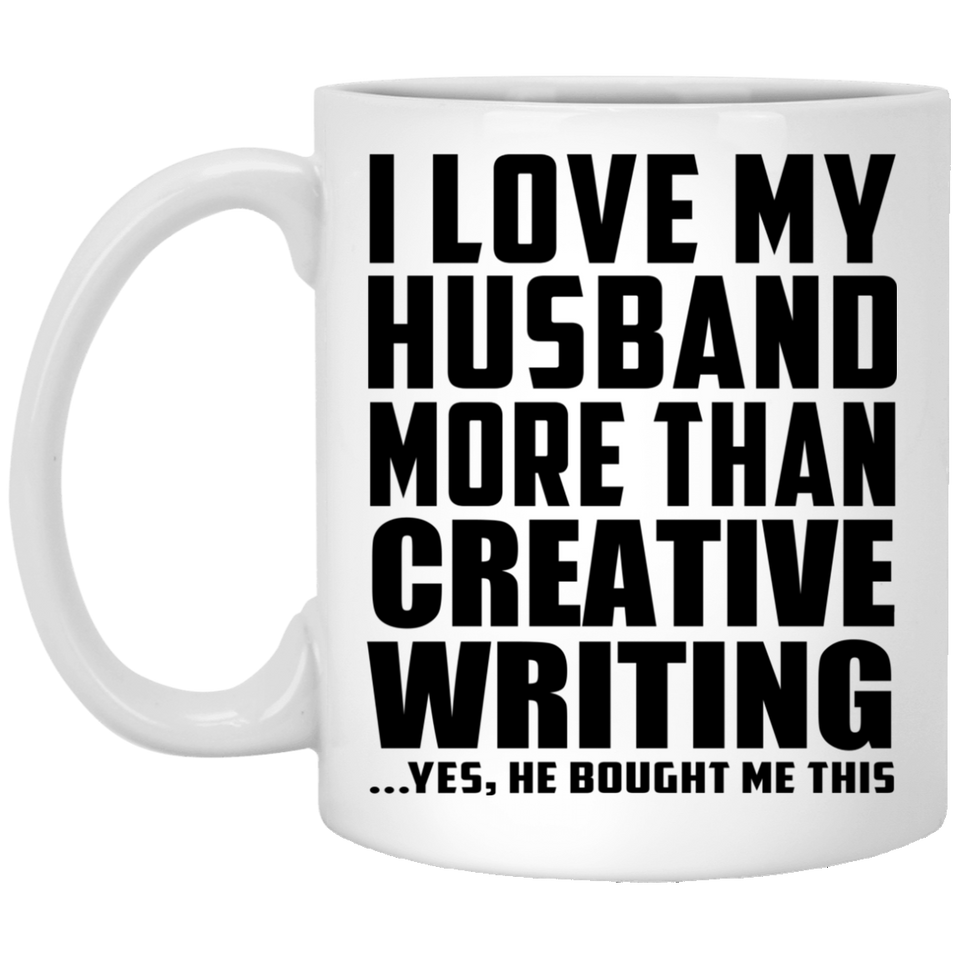 I Love My Husband More Than Creative Writing - 11 Oz Coffee Mug