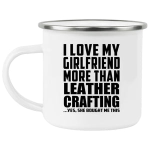 I Love My Girlfriend More Than Leather Crafting - 12oz Camping Mug