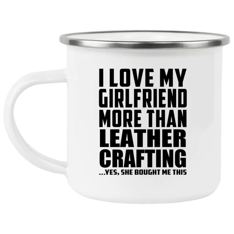I Love My Girlfriend More Than Leather Crafting - 12oz Camping Mug
