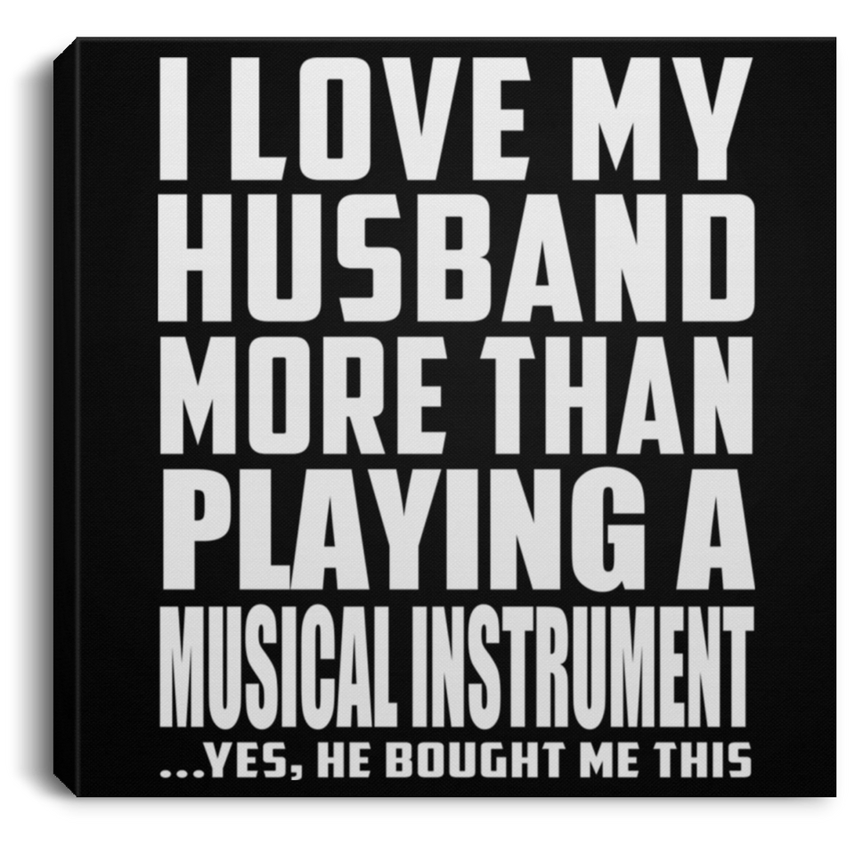 I Love My Husband More Than Playing A Musical Instrument - Canvas Square