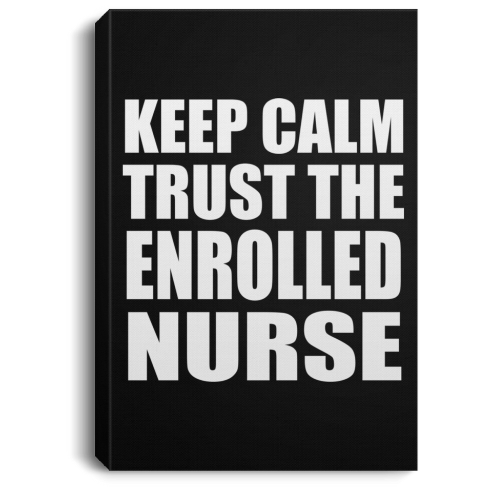 Keep Calm and Trust The Enrolled Nurse - Canvas Portrait