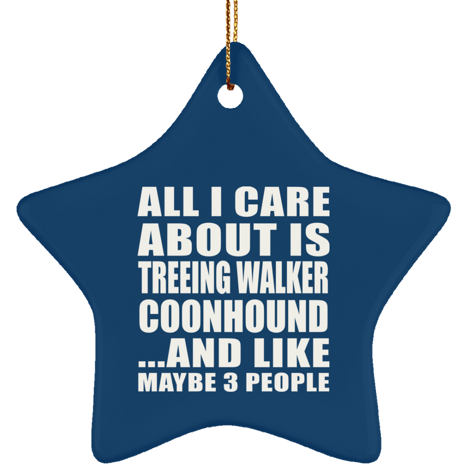 All I Care About Is Treeing Walker Coonhound - Star Ornament