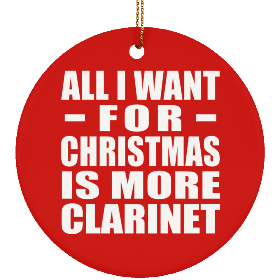 All I Want For Christmas Is More Clarinet - Circle Ornament