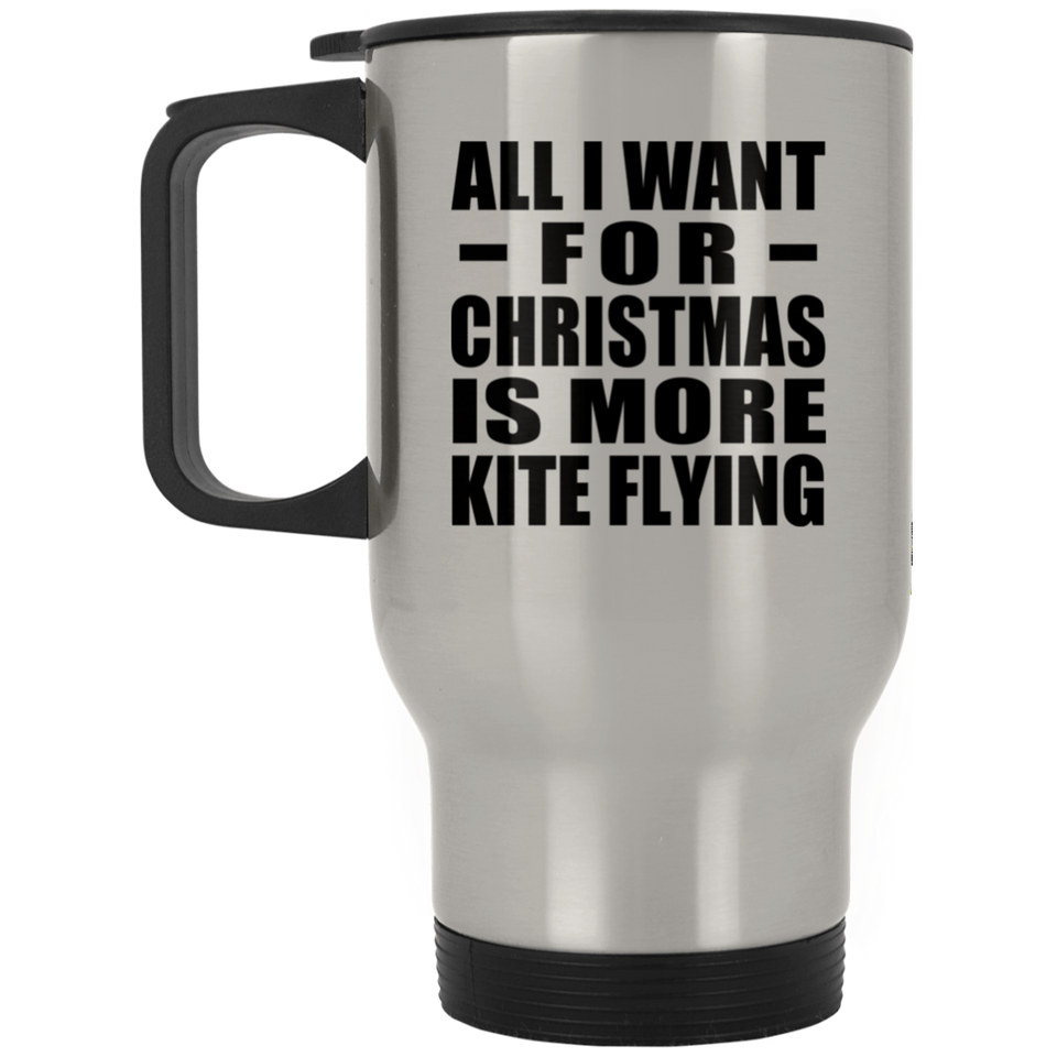 All I Want For Christmas Is More Kite Flying - Silver Travel Mug