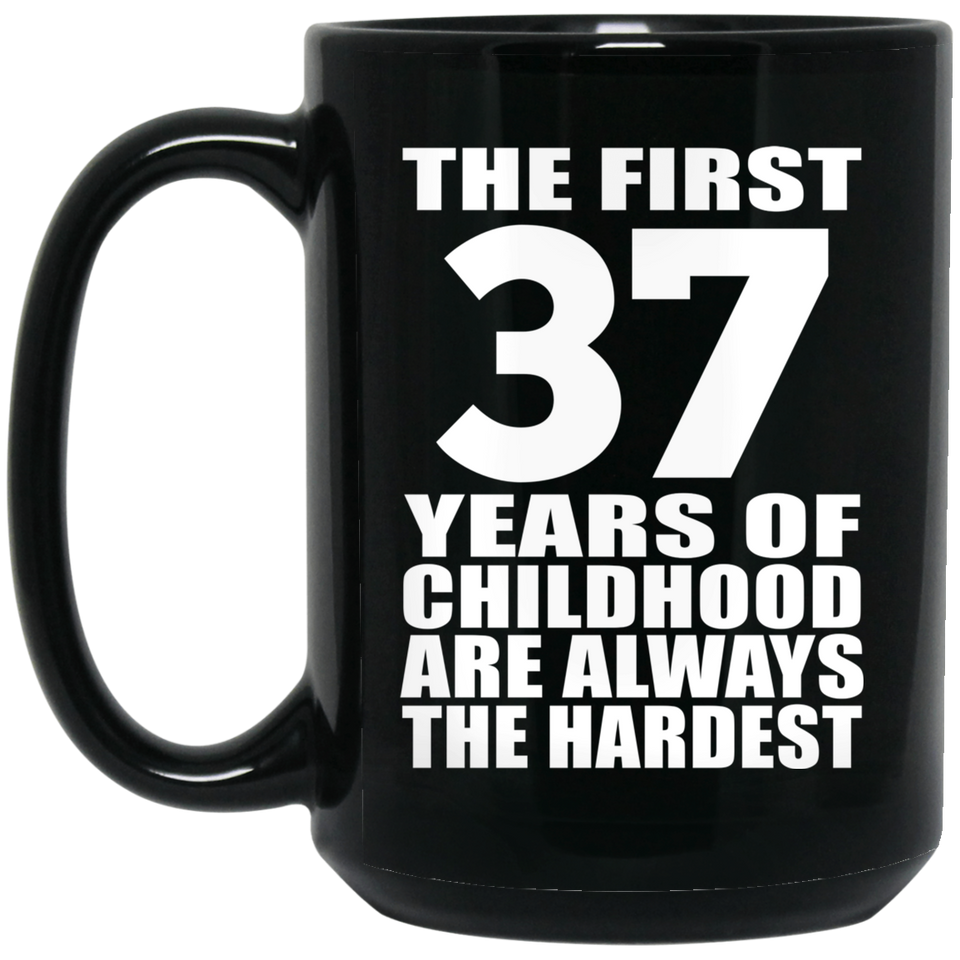 37th Birthday First 37 Years of Childhood Are The Hardest - 15oz Coffee Mug Black
