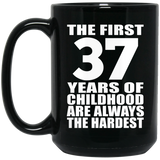 37th Birthday First 37 Years of Childhood Are The Hardest - 15oz Coffee Mug Black
