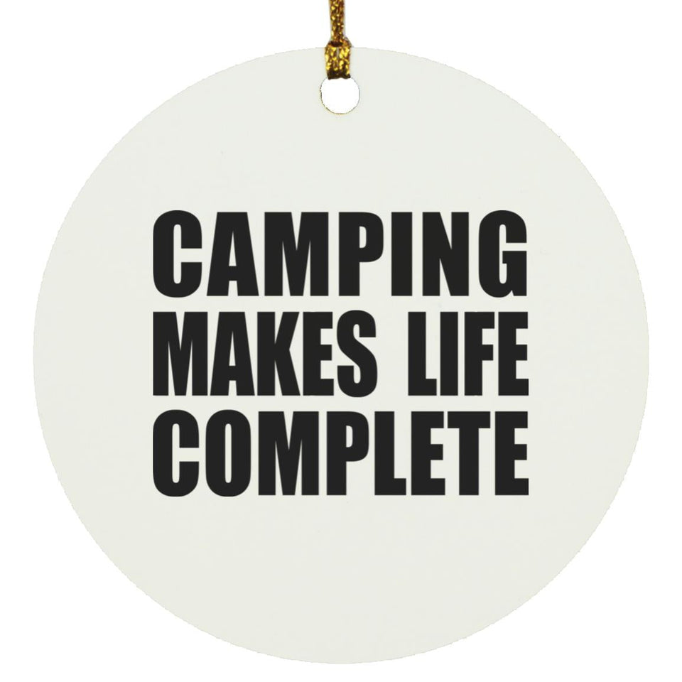 Camping Makes Life Complete - Circle Ornament