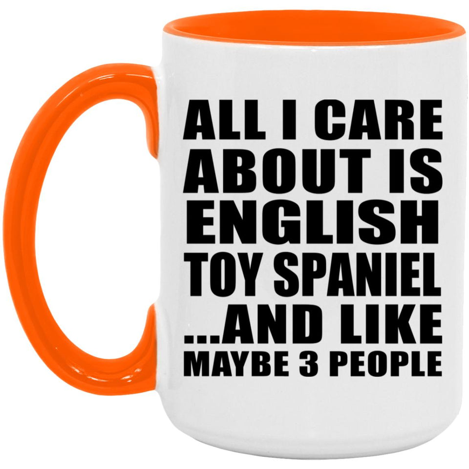 All I Care About Is English Toy Spaniel - 15oz Accent Mug Orange
