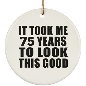 75th Birthday Took Me 75 Years To Look This Good - Circle Ornament