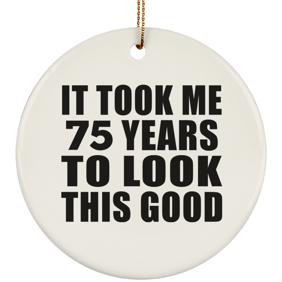 75th Birthday Took Me 75 Years To Look This Good - Circle Ornament