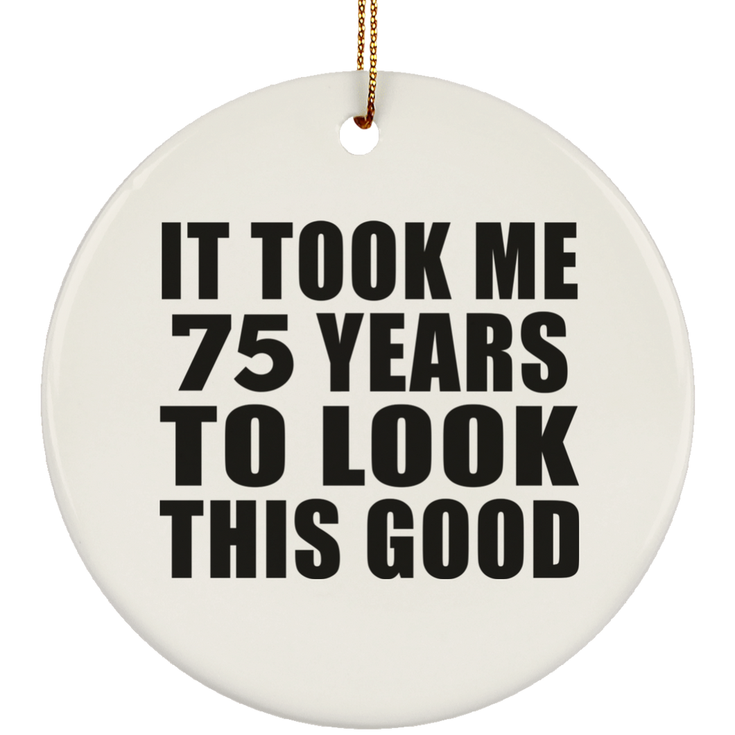 75th Birthday Took Me 75 Years To Look This Good - Circle Ornament